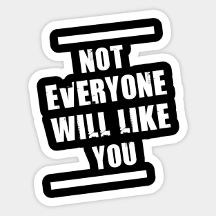 Not everyone will like you Sticker